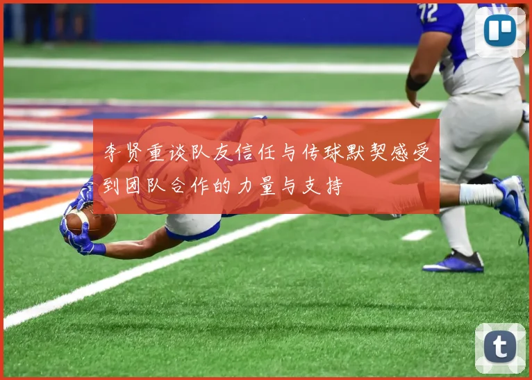 李贤重谈队友信任与传球默契感受到团队合作的力量与支持