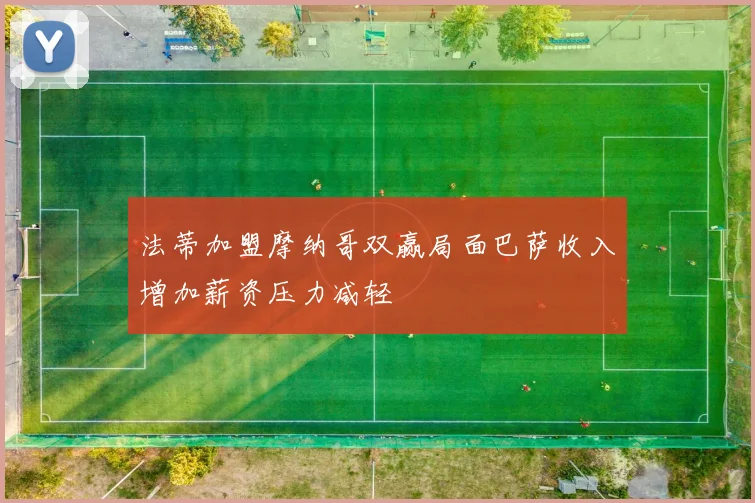法蒂加盟摩纳哥双赢局面巴萨收入增加薪资压力减轻